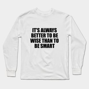 It's always better to be wise than to be smart Long Sleeve T-Shirt